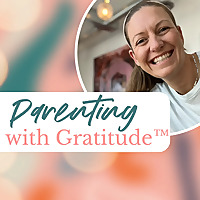 Parenting with Gratitude™