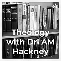 Theology with Dr. AM Hackney