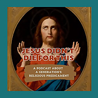 Jesus Didn't Die For This: A podcast about a generation's religious predicament