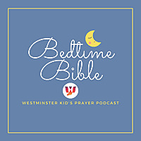 Bedtime Bible: Westminster Kids' Prayer Podcast
