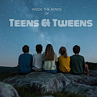 Inside The Mind of Teens and Tweens