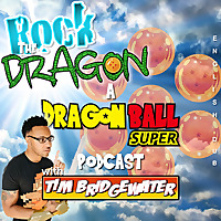 Rock The Dragon: A Dragon Ball Super Podcast