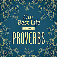 Our Best Life: A Study in Proverbs
