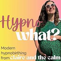 Hypno-WHAT?! Modern Hypnobirthing with Claire.