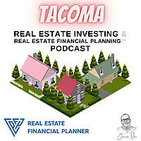 Tacoma Real Estate Investing & Real Estate Financial Planning™ Podcast