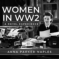 Women In WW2: A Novel Experience with Anna Parker-Naples