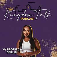 The Kingdom Talk Podcast with Prophecy Beulah
