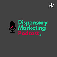 Dispensary Marketing Podcast