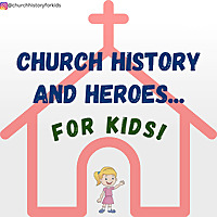 Church History and Heroes...for Kids!