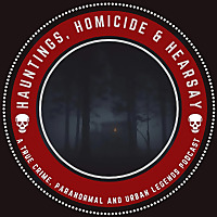 Hauntings, Homicide & Hearsay