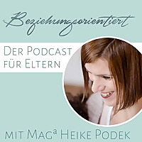 Beziehungsorientiert - der Podcast für Eltern mit Magª Heike Podek
