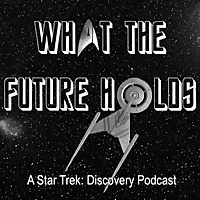What the Future Holds - A Star Trek: Discovery Podcast