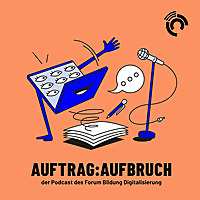 Auftrag:Aufbruch der Podcast des Forum Bildung Digitalisierung