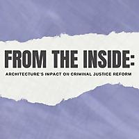From the Inside: Architecture's Impact on Criminal Justice Reform