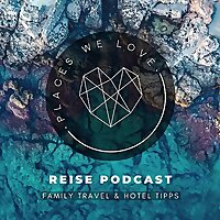 Places We Love - Der Familien-Reisepodcast: Reiseziele & Hotels mit Kindern