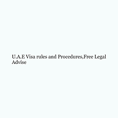 U.A.E Visa rules and Procedures, Free Legal Advise