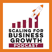 Scaling For Business Growth Podcast