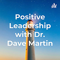 Positive Leadership with Dr. Dave Martin
