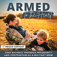Armed to the Heart - Military Women, Work-life Balance, Female Veterans, Christian Moms, Pregnancy a
