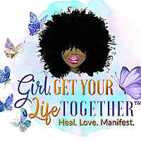 Girl, Get Your Life Together: Heal. Love. Manifest.