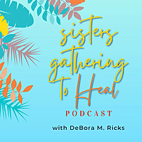 Sisters Gathering to Heal the Podcast