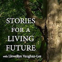 Stories for a Living Future with Llewellyn Vaughan-Lee