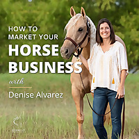 How to Market Your Horse Business with Denise Alvarez