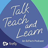 Talk Teach and Learn: an EdTech Podcast