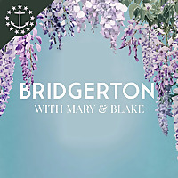 Bridgerton With Mary & Blake: A Bridgerton & Queen Charlotte Podcast