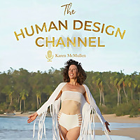 The HUMAN DESIGN CHANNEL ~ Karen McMullen