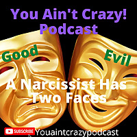 You Ain't Crazy Podcast, A Narcissist Has Two Faces!