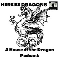 Here Be Dragons: A House of the Dragon Podcast