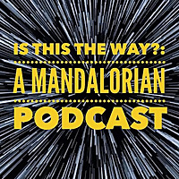 Is This The Way?: A Mandalorian Podcast