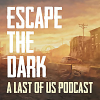 Escape the Dark: A Last of Us Podcast