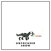 UNFOCUSED Show