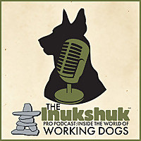 The Inukshuk Pro Podcast: Inside The World of Working Dogs