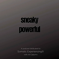 Sneaky Powerful - A Podcast Dedicated to Somatic Experiencing®