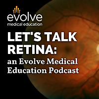 Let's Talk Retina: an Evolve Medical Education Podcast
