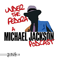 Under The Fedora: A Michael Jackson Podcast