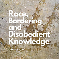 Race, bordering and disobedient knowledge