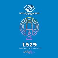 1929 Boys & Girls Clubs of El Paso- Empowering Kids Podcast