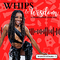 Whips & Wisdom: A Dominatrix Podcast