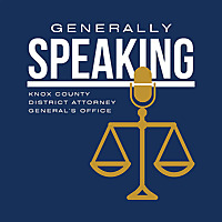 Generally Speaking presented by the Knox County District Attorney's Office