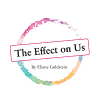 The Effect on Us - Eliane Goldstein's Podcast