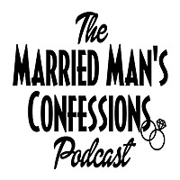 The Married Man&#39;s Confessions Podcast