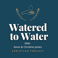Watered to Water | A Christian Podcast