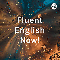Fluent English Now!