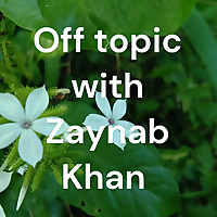 Off topic with Zaynab Khan