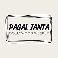 Pagal Janta: Bollywood Weekly