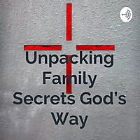 Unpacking Family Secrets God's Way
